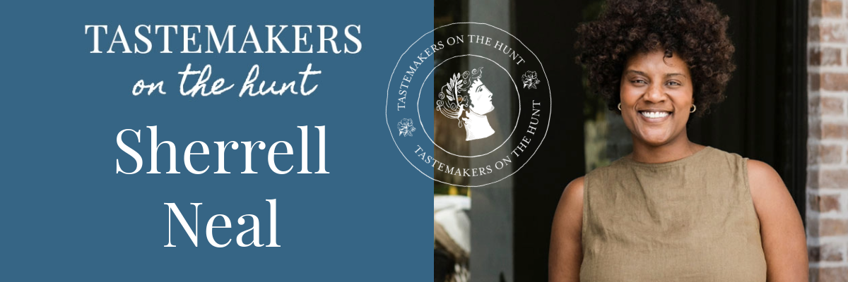 Tastemakers on the Hunt: Sherrell Neal
